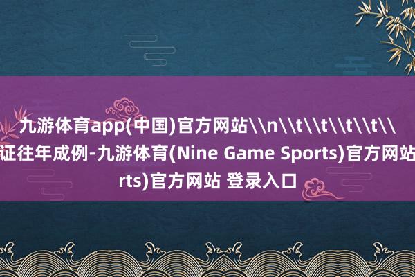 九游体育app(中国)官方网站\n\t\t\t\t\t\t\t左证往年成例-九游体育(Nine Game Sports)官方网站 登录入口