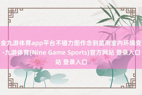 现金九游体育app平台不错力图作念到监测室内环境变化-九游体育(Nine Game Sports)官方网站 登录入口
