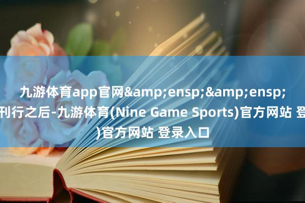 九游体育app官网&ensp;&ensp;在本次刊行之后-九游体育(Nine Game Sports)官方网站 登录入口
