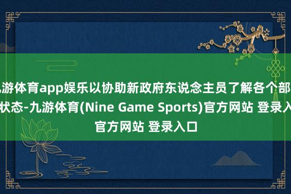 九游体育app娱乐以协助新政府东说念主员了解各个部门的状态-九游体育(Nine Game Sports)官方网站 登录入口