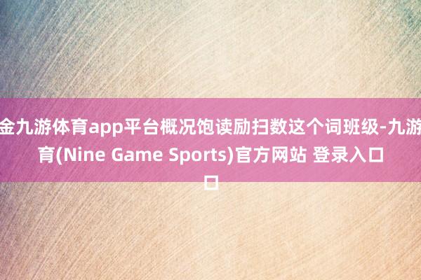 现金九游体育app平台概况饱读励扫数这个词班级-九游体育(Nine Game Sports)官方网站 登录入口